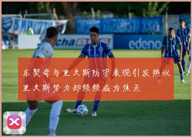 东契奇与里夫斯防守表现引发热议里夫斯努力却频频成为焦点