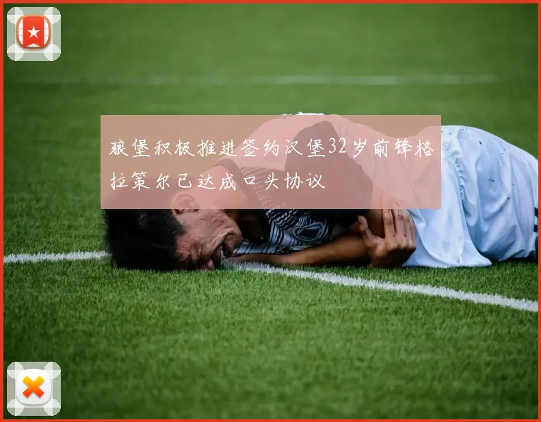 狼堡积极推进签约汉堡32岁前锋格拉策尔已达成口头协议